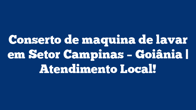 Conserto de maquina de lavar em Setor Campinas – Goiânia | Atendimento Local!