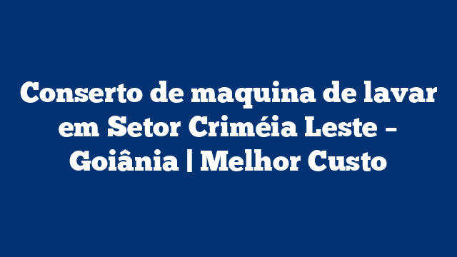 Conserto de maquina de lavar em Setor Criméia Leste – Goiânia | Melhor Custo