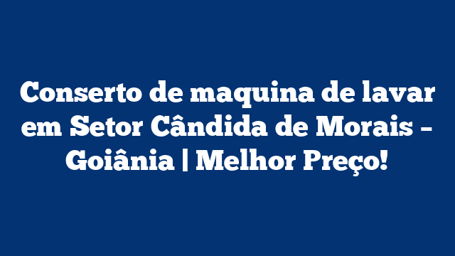 Conserto de maquina de lavar em Setor Cândida de Morais – Goiânia | Melhor Preço!