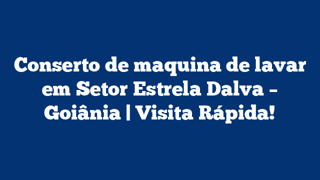 Conserto de maquina de lavar em Setor Estrela Dalva – Goiânia | Visita Rápida!