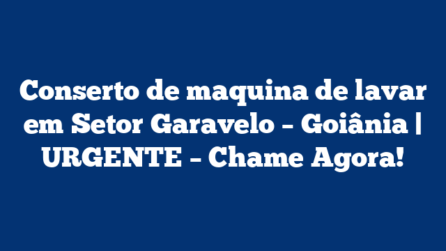 Conserto de maquina de lavar em Setor Garavelo – Goiânia | URGENTE – Chame Agora!