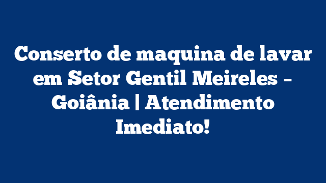 Conserto de maquina de lavar em Setor Gentil Meireles – Goiânia | Atendimento Imediato!