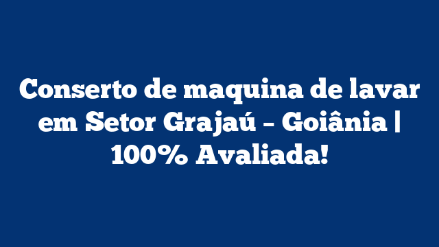 Conserto de maquina de lavar em Setor Grajaú – Goiânia | 100% Avaliada!