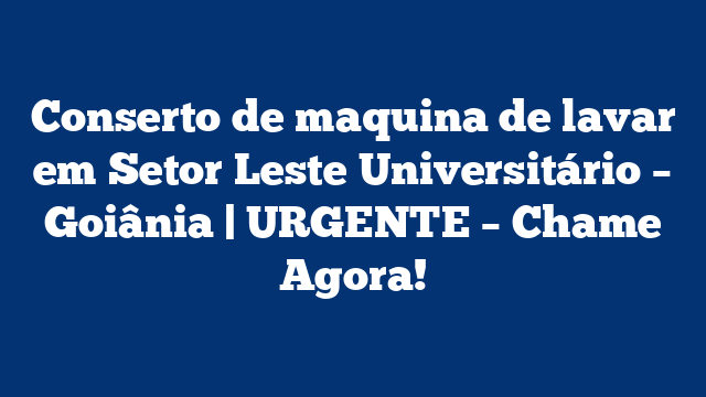 Conserto de maquina de lavar em Setor Leste Universitário – Goiânia | URGENTE – Chame Agora!