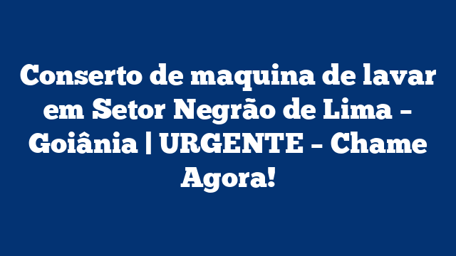 Conserto de maquina de lavar em Setor Negrão de Lima – Goiânia | URGENTE – Chame Agora!