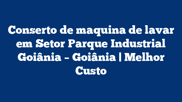 Conserto de maquina de lavar em Setor Parque Industrial Goiânia – Goiânia | Melhor Custo