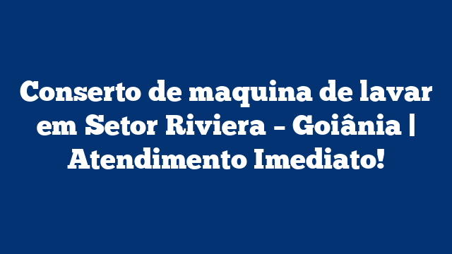 Conserto de maquina de lavar em Setor Riviera – Goiânia | Atendimento Imediato!
