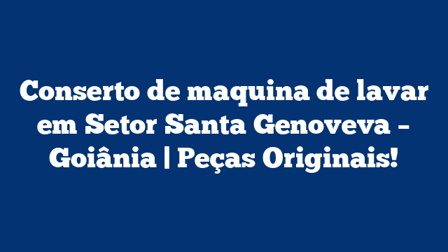 Conserto de maquina de lavar em Setor Santa Genoveva – Goiânia | Peças Originais!