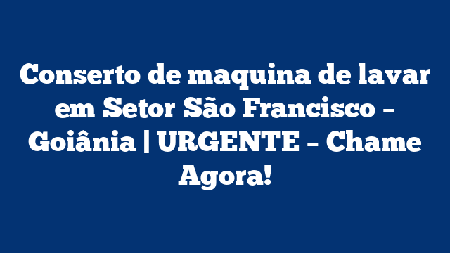Conserto de maquina de lavar em Setor São Francisco – Goiânia | URGENTE – Chame Agora!