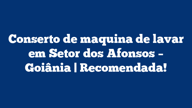 Conserto de maquina de lavar em Setor dos Afonsos – Goiânia | Recomendada!