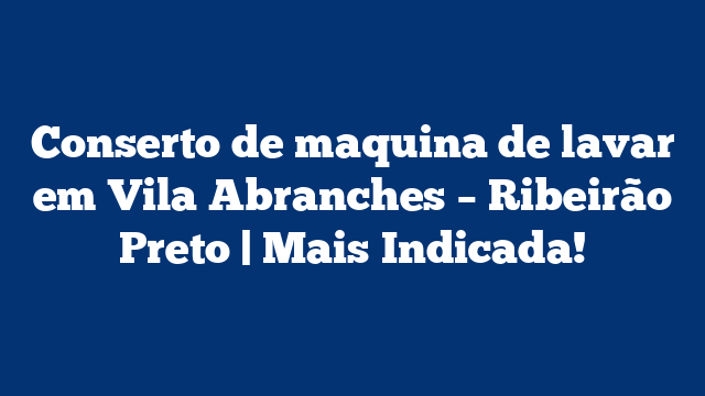 Conserto de maquina de lavar em Vila Abranches – Ribeirão Preto | Mais Indicada!