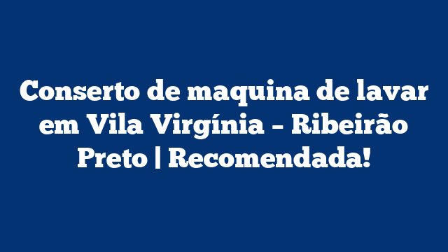 Conserto de maquina de lavar em Vila Virgínia – Ribeirão Preto | Recomendada!