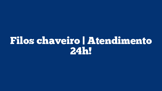 Filos chaveiro | Atendimento 24h!