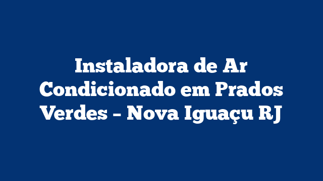 Instaladora de Ar Condicionado em Prados Verdes – Nova Iguaçu RJ