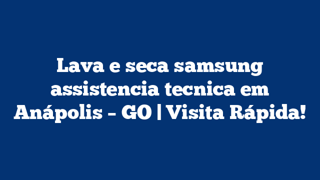 Lava e seca samsung assistencia tecnica em Anápolis – GO | Visita Rápida!