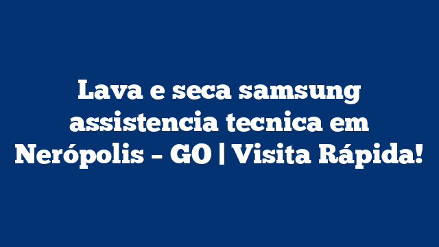 Lava e seca samsung assistencia tecnica em Nerópolis – GO | Visita Rápida!