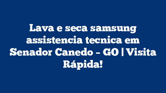 Lava e seca samsung assistencia tecnica em Senador Canedo – GO | Visita Rápida!