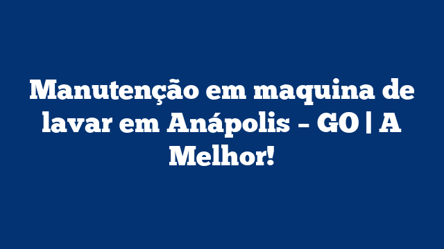 Manutenção em maquina de lavar em Anápolis – GO | A Melhor!