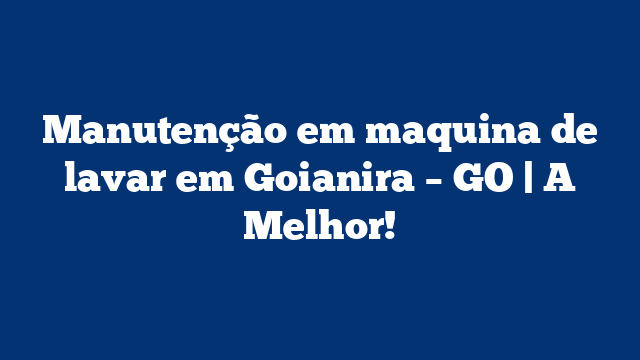 Manutenção em maquina de lavar em Goianira – GO | A Melhor!