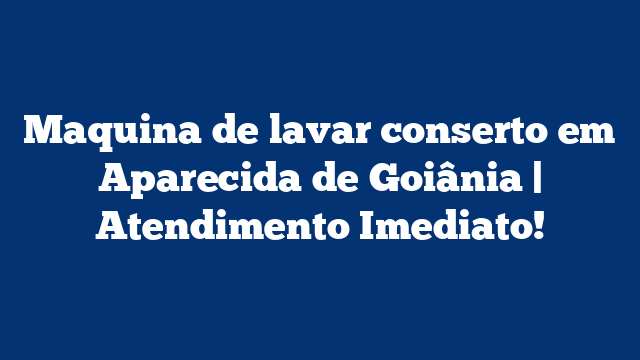 Maquina de lavar conserto em Aparecida de Goiânia | Atendimento Imediato!