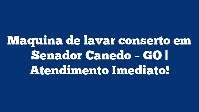 Maquina de lavar conserto em Senador Canedo – GO | Atendimento Imediato!