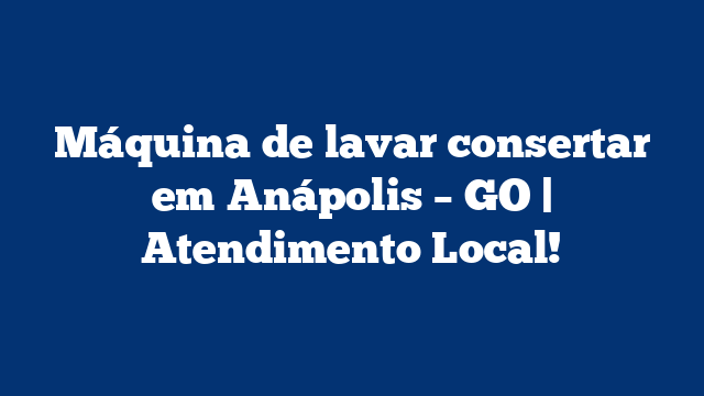 Máquina de lavar consertar em Anápolis – GO | Atendimento Local!