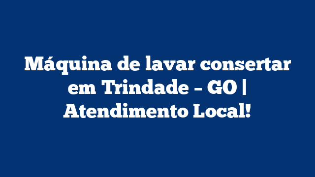 Máquina de lavar consertar em Trindade – GO | Atendimento Local!