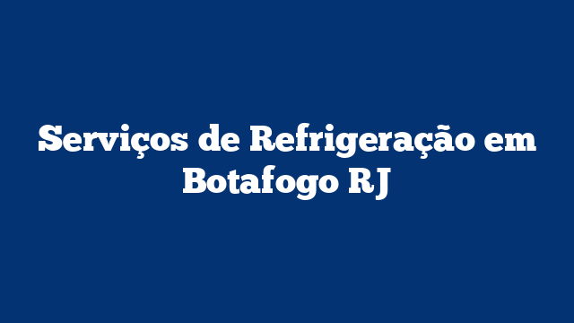 Serviços de Refrigeração em Botafogo RJ