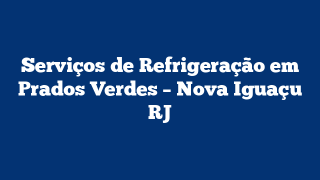 Serviços de Refrigeração em Prados Verdes – Nova Iguaçu RJ