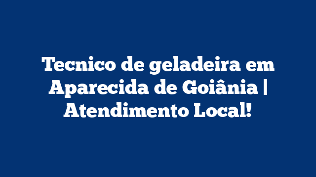 Tecnico de geladeira em Aparecida de Goiânia | Atendimento Local!