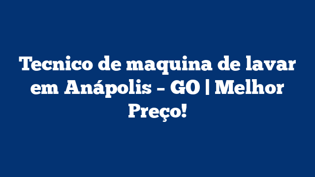 Tecnico de maquina de lavar em Anápolis – GO | Melhor Preço!