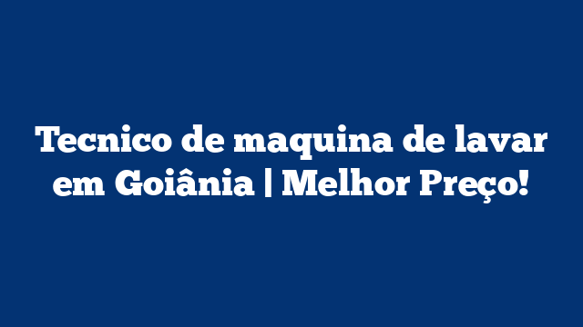 Tecnico de maquina de lavar em Goiânia | Melhor Preço!